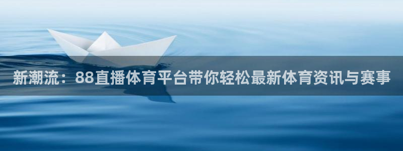 新潮流：88直播体育平台带你轻松最新体育资讯与赛事